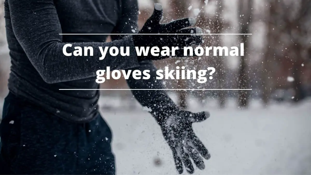 an you wear normal gloves skiing