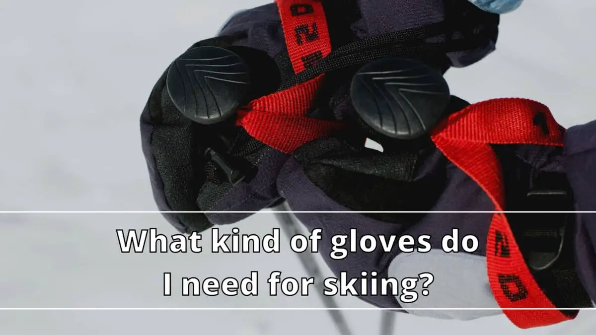 What kind of gloves do I need for skiing
