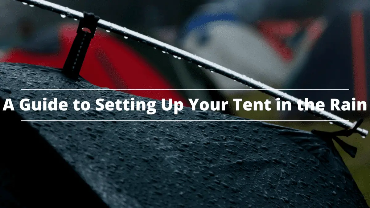 A Guide to Setting Up Your Tent in the Rain