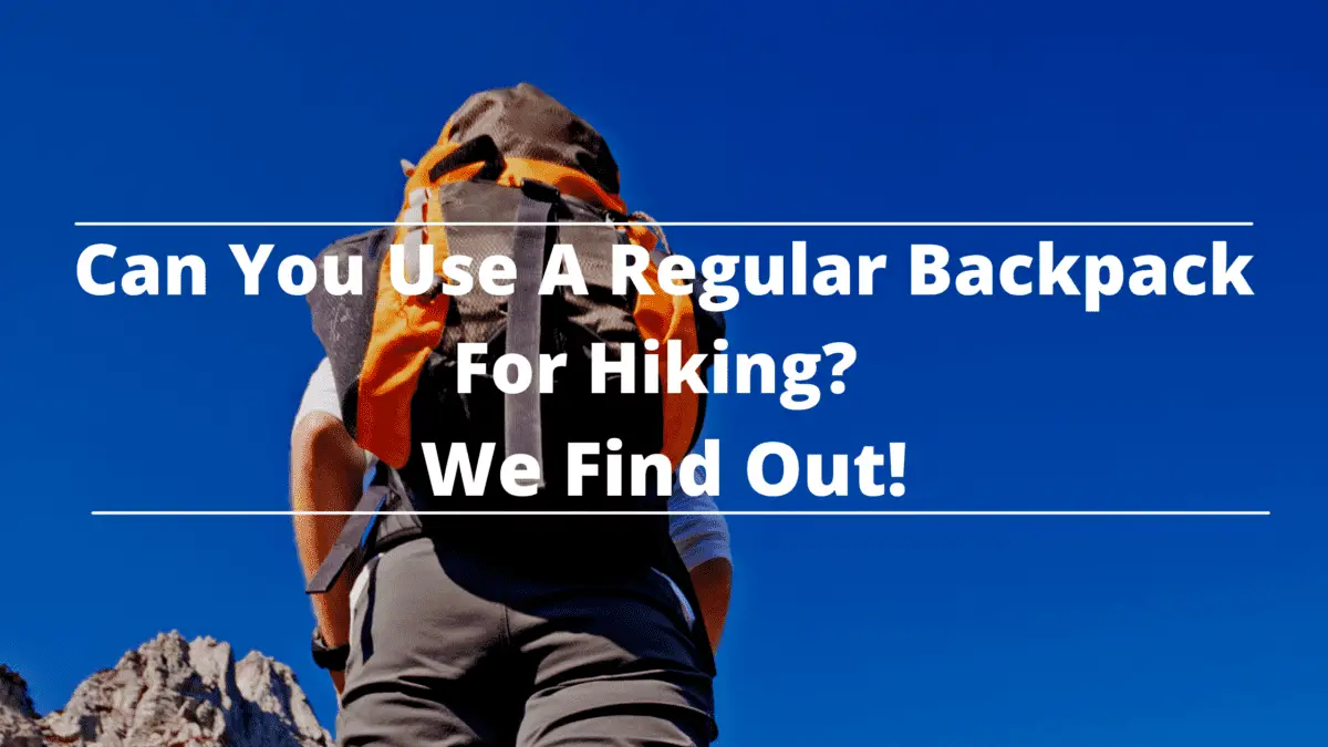 Can You Use A Regular Backpack For Hiking We Find Out!