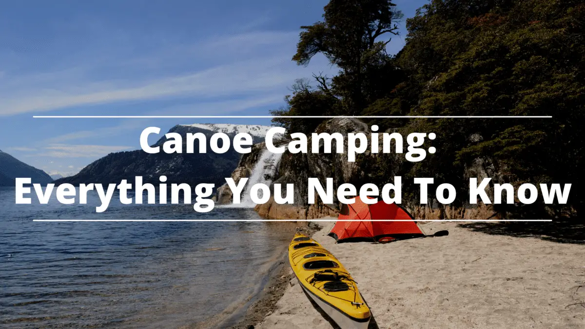 Canoe Camping Everything You Need To Know