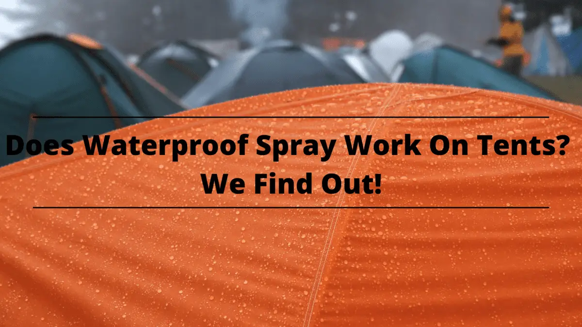 Does Waterproof Spray Work On Tents We Find Out!