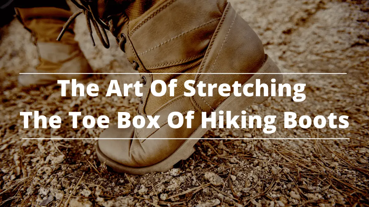The Art Of Stretching The Toe Box Of Hiking Boots